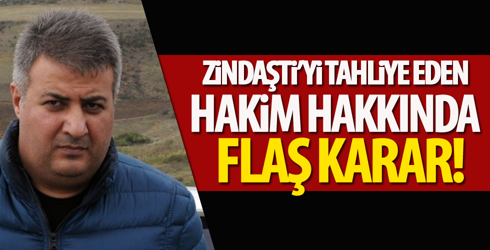 Zindaşti’yi tahliye eden hakim hakkında flaş karar