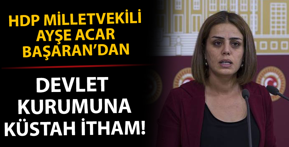 HDP milletvekili Ayşe Acar Başaran'dan devlet kurumuna küstah itham!