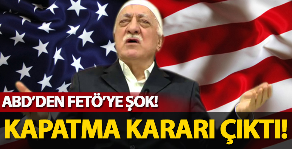 ABD'de FETÖ'ye şok! Kapatma kararı çıktı...