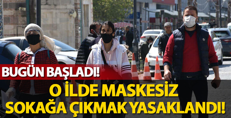 Bugün başladı! O ilde maskesiz sokağa çıkmak yasak...