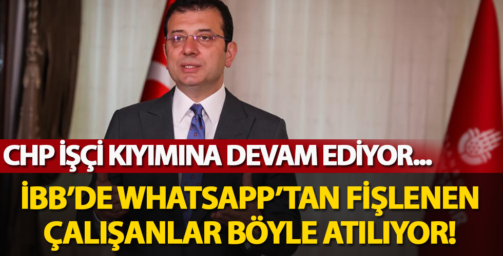 CHP işçi kıyımına devam ediyor! İBB’de Whatsapp’tan fişlenen çalışanlar böyle işten atıldı