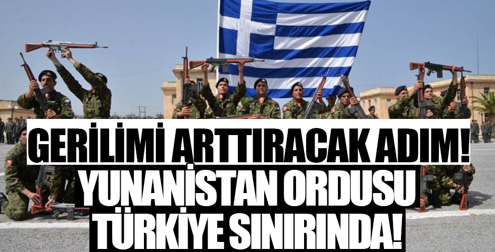 Gerilimi arttıracak adım! Yunan ordusu Türkiye sınırında...
