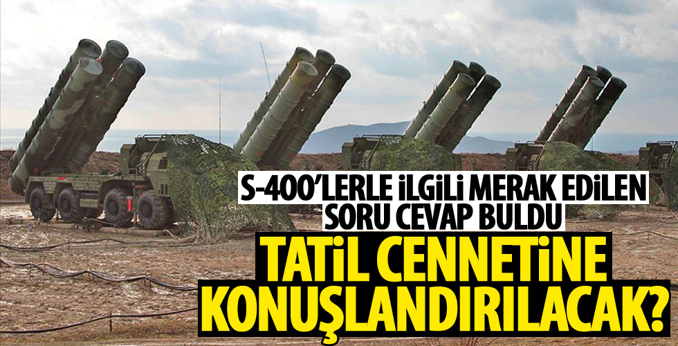 S-400'ler o tatil cennetine mi kuruluyor?