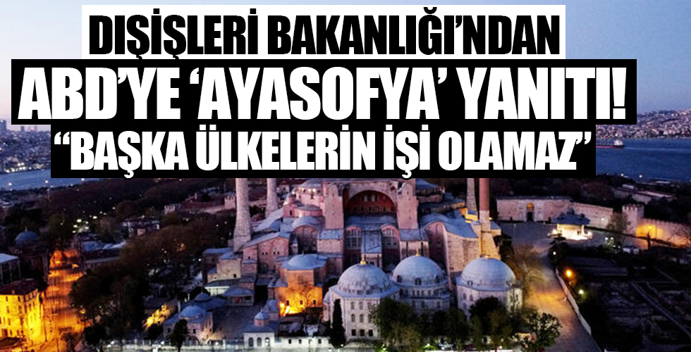 Dışişleri Bakanlığı'ndan ABD'ye 'Ayasofya' yanıtı