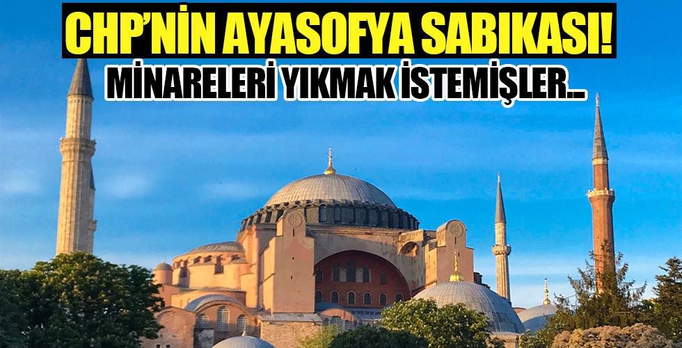 CHP'nin Ayasofya sabıkası: Bizans'a peşkeş, minare yıkımı ve o rapor...