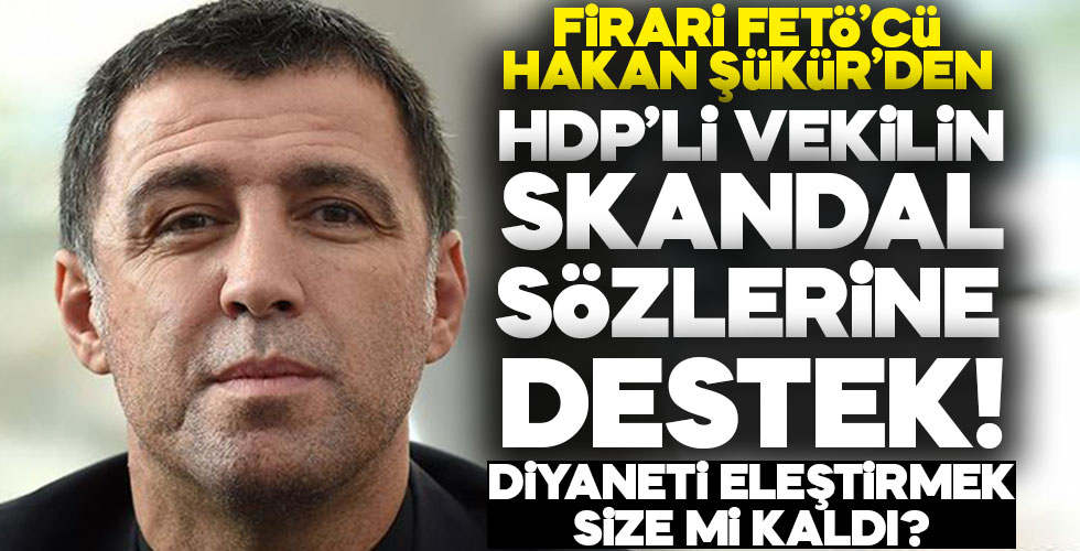 Firari FETÖ'cü Hakan Şükür'den HDP'ye destek!