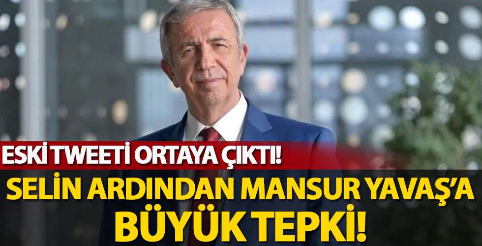 Selin ardından Mansur Yavaş'a büyük tepki! Eski tweeti ortaya çıktı