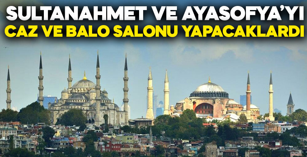 Ayasofya ve Sultanahmet'in caz ve dans salonu olmasını istemişler