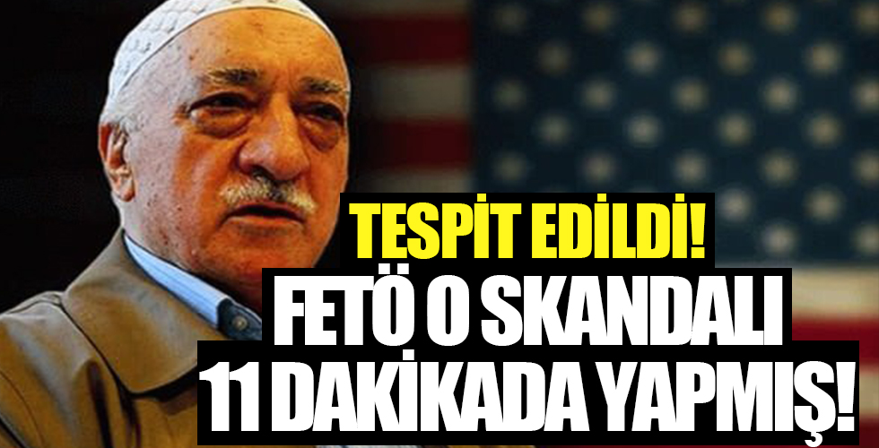 Tespit edildi! FETÖ, bunu 11 dakikada yapmış