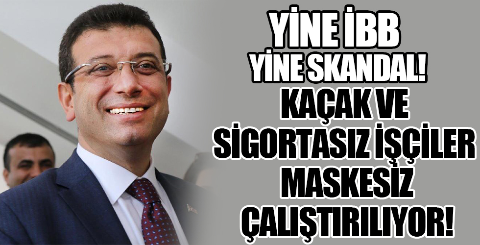 CHP'li İBB'nin kaçak ve sigortasız işçi çalıştırdığı ortaya çıktı