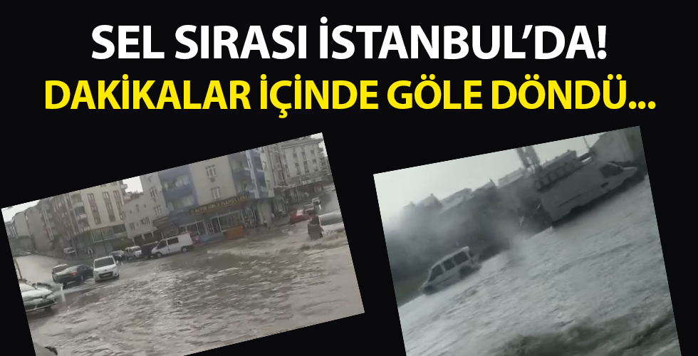 İstanbul'u sel vurdu! Dakikalar içinde göle döndü...