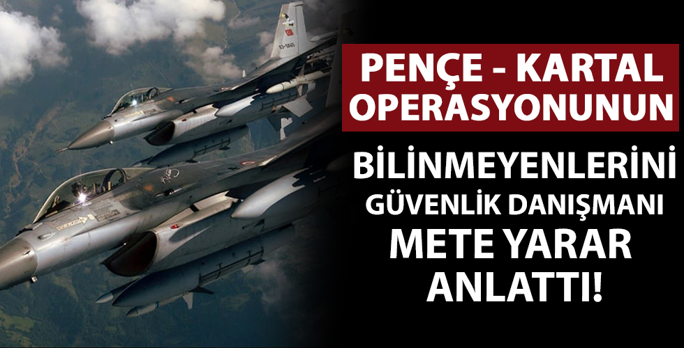 Pençe Kartal operasyonunu Mete Yarar yorumladı