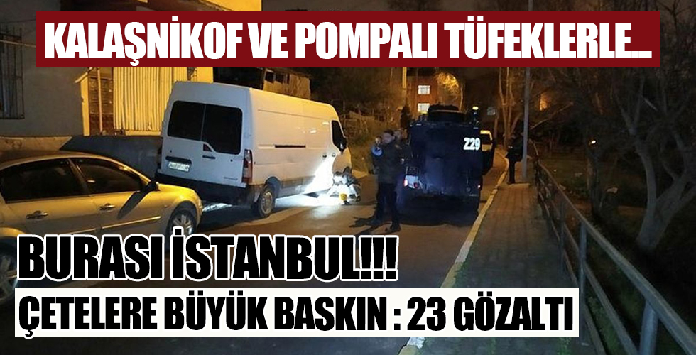 Çatışmada Beyoğlu'nu savaş alanına çeviren çetelere baskın: 23 gözaltı