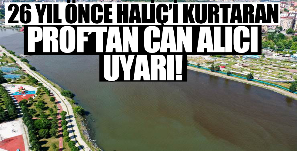 Haliç'i 26 yıl önce yok olmaktan kurtaran Prof'tan can alıcı uyarı!