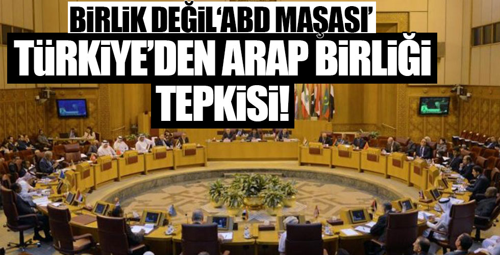 Türkiye'den ABD'nin maşası Arap Birliği'ne tepki!