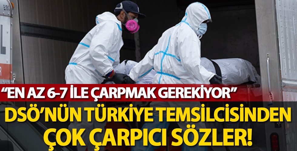 DSÖ'nün Türkiye Temsilcisi'nden çok çarpıcı coronavirüs sözleri: En az 6-7 ile çarpmak gerekiyor...