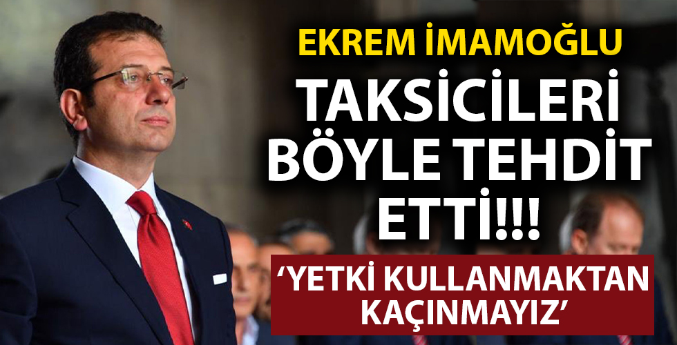 İBB Başkanı İmamoğlu'ndan taksicilere sert çıkış: Sakın bizi tehdit etmeye çalışmayın