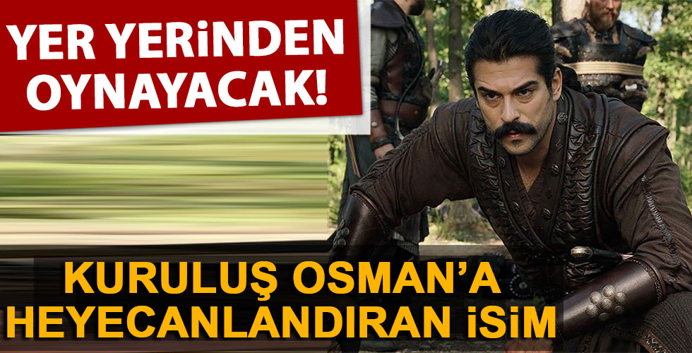 Kuruluş Osman’a heyecan katacak isim!