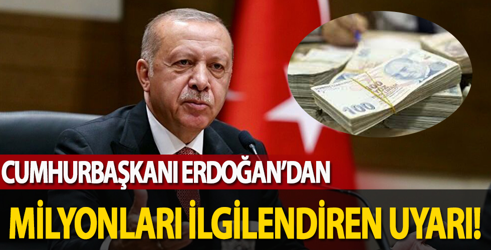 Cumhurbaşkanı Erdoğan'dan milyonları ilgilendiren uyarı!