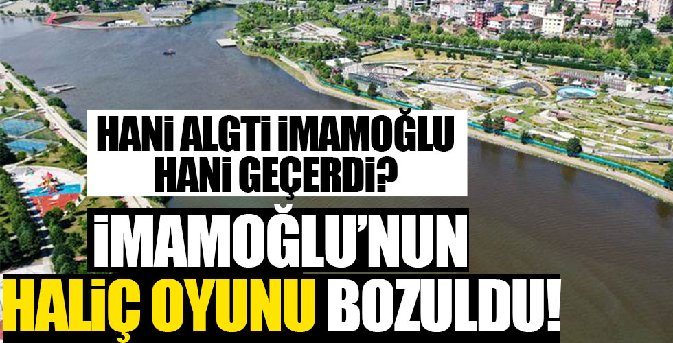 İmamoğlu'nun oyununu Haliç oyunu bozuldu!
