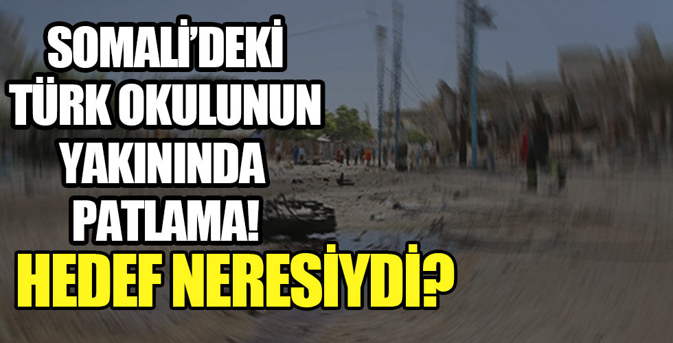 Somali'de Türk Okulu yakınında patlama!