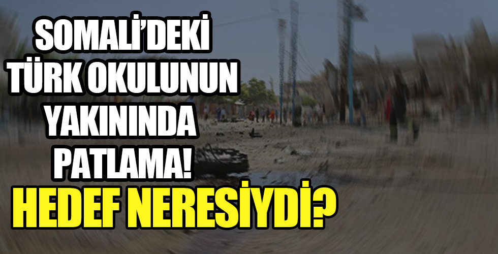 Somali'de Türk Okulu yakınında patlama!