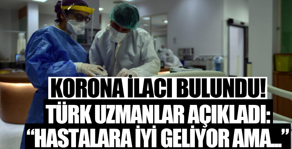 Corona virüs ilacı bulundu! Türk uzmanlar açıkladı: Hastalara iyi geliyor ama...