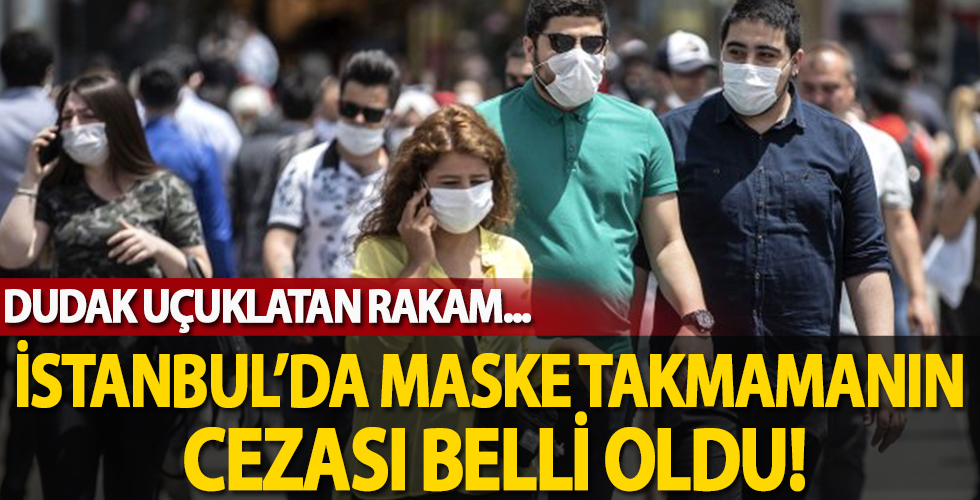 İstanbul'da maske takmamanın cezası belli oldu! Dudak uçuklatan rakam