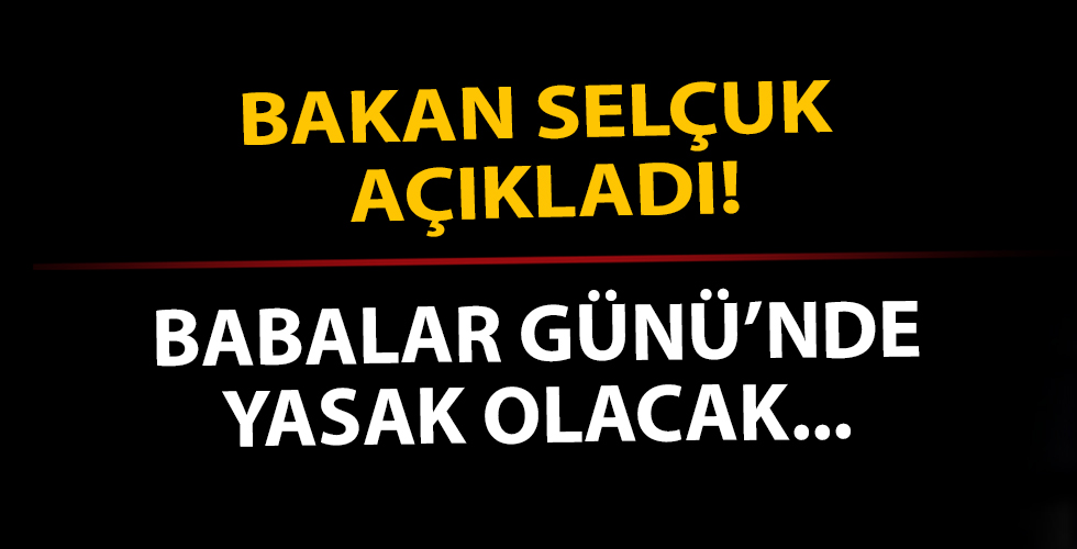 Bakan Selçuk açıkladı: Babalar Günü'nde yasak olacak