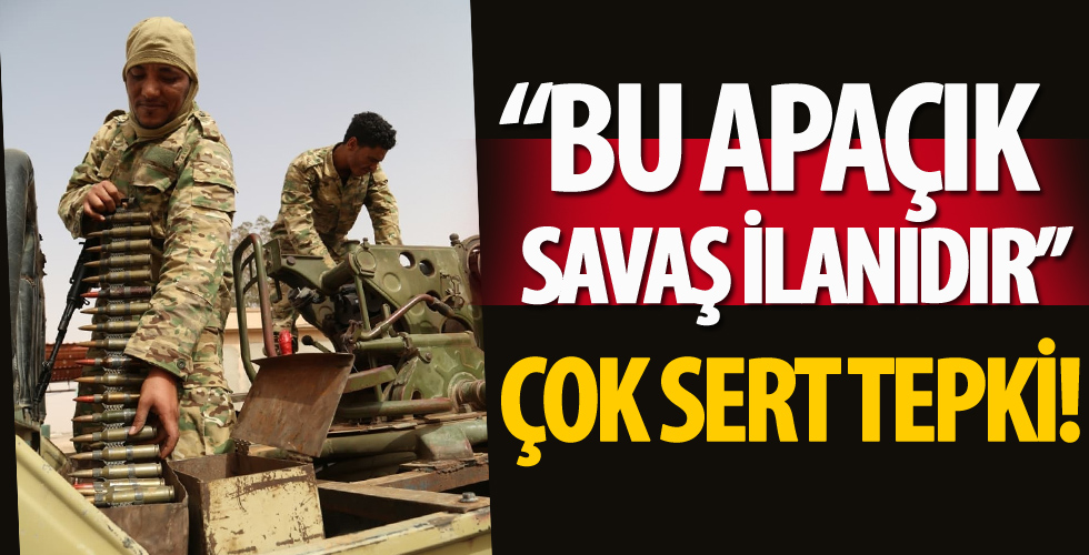 Libya'dan Mısır'a sert tepki: Bu apaçık savaş ilanıdır