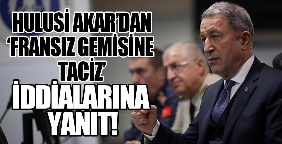 Milli Savunma Bakanı Hulusi Akar'dan 'Fransız gemisine taciz' iddiaları hakkında açıklama