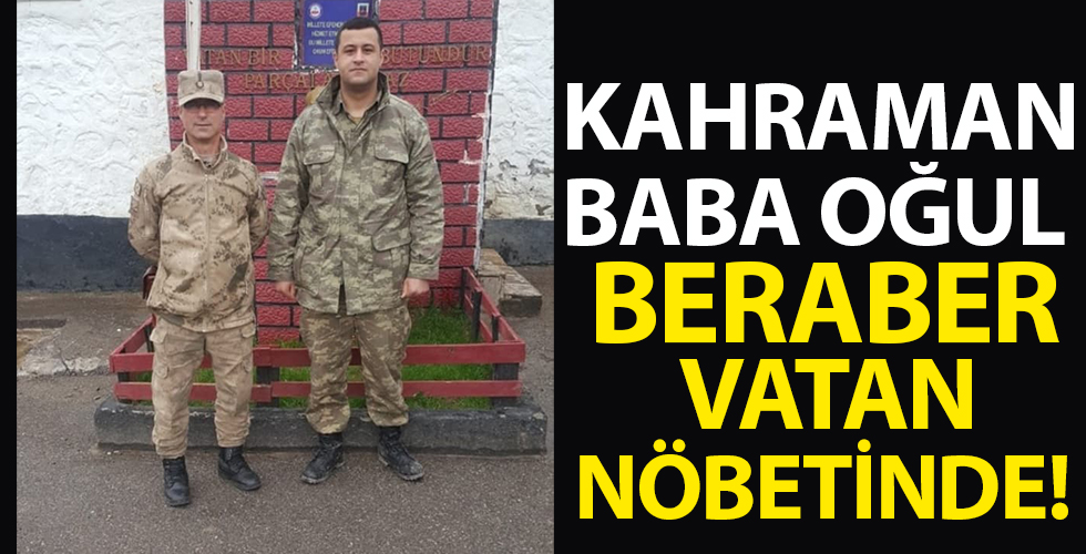 Kahraman baba, oğluyla vatan nöbetinde