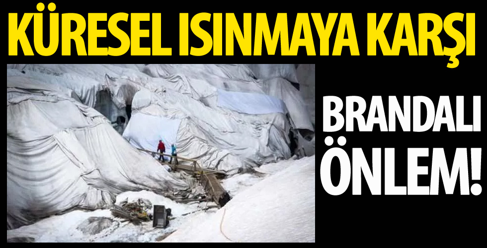 Küresel ısınmaya karşı brandalı önlem