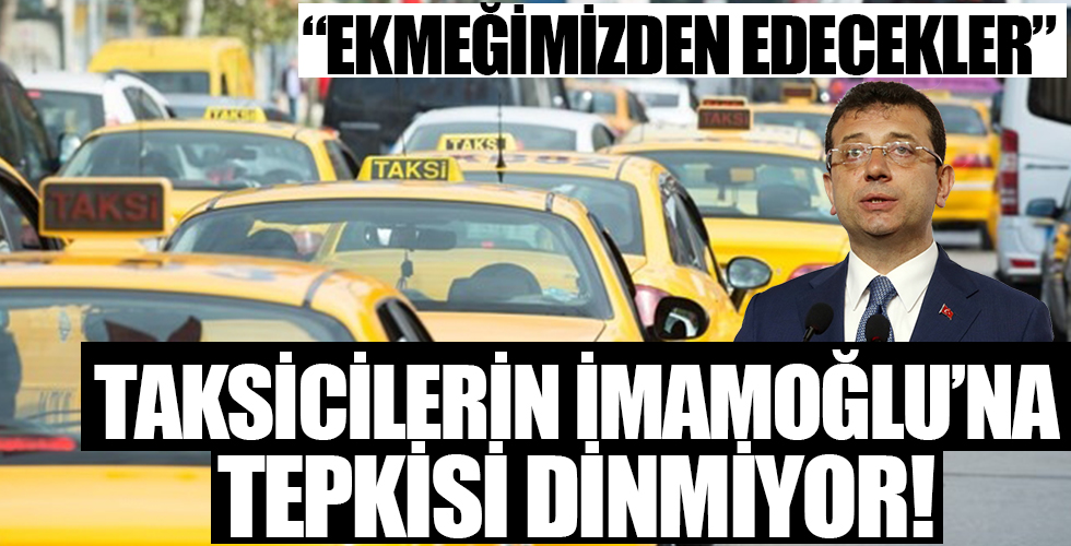 Taksici esnafının İmamoğlu'na tepkisi dinmiyor! 'Bu proje emeğimizi, ekmeğimizi yok eder'