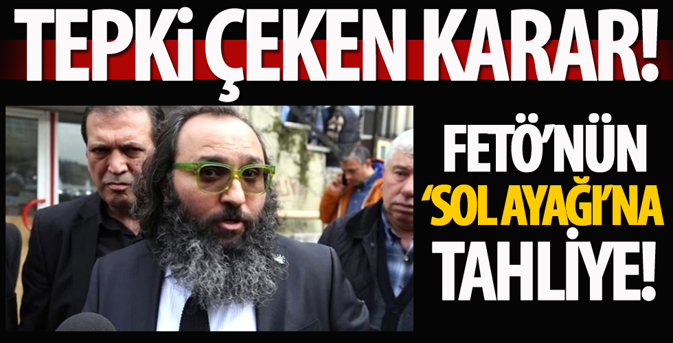 FETÖ'nün sol ayağına tahliye!