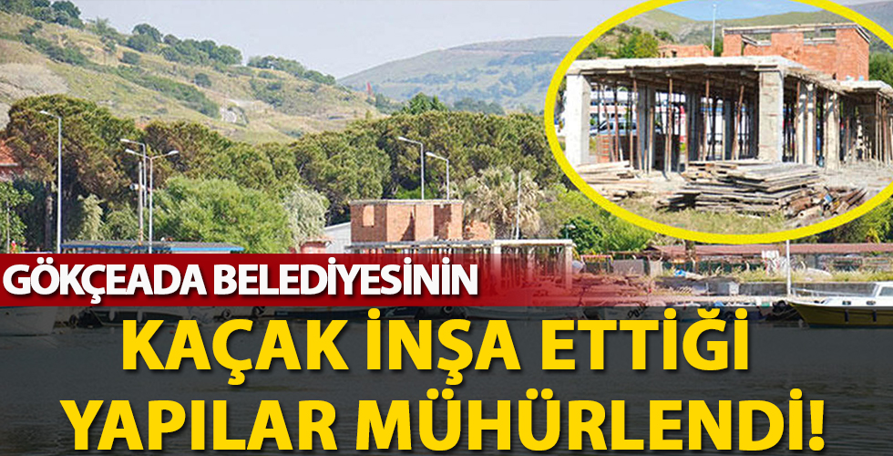 Gökçeada Belediyesinin kaçak inşa ettiği belirlenen yapılar mühürlendi