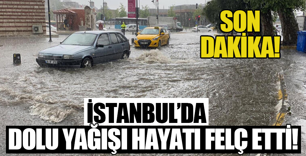 İstanbul’da sağanak ve dolu yağışı!