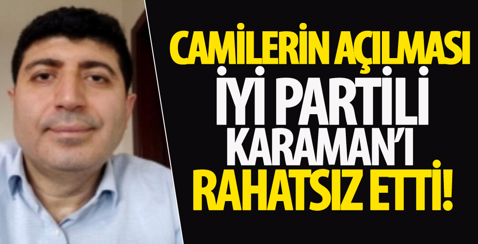 İYİ Partili Karaman, camilerin açılmasına kafayı taktı