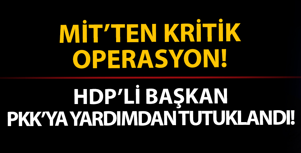 MİT'ten kritik operasyon! HDP'li Başkan PKK'ya yardımdan tutuklandı