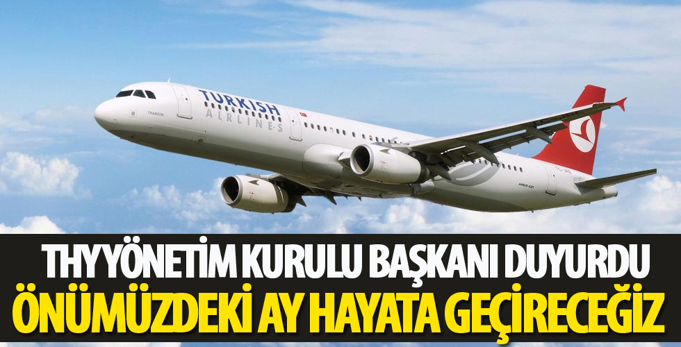 THY Yönetim Kurulu Başkanı Aycı duyurdu: Önümüzdeki ay hayata geçireceğiz