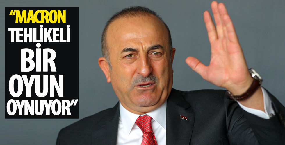 Dışişleri Bakanı Çavuşoğlu: Macron tehlikeli bir oyun oynuyor