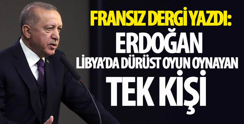 Fransız dergi: Erdoğan Libya'da dürüst oyun oynayan tek kişi