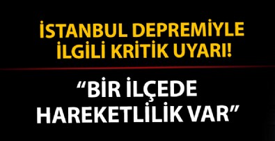 İstanbul depremiyle ilgili kritik uyarı: Bir ilçede hareketlilik var