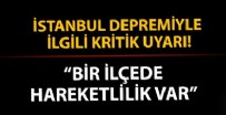 DEPREM UZMANI - İstanbul depremiyle ilgili kritik uyarı: Bir ilçede hareketlilik var