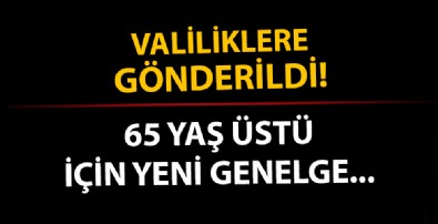 Valiliklere gönderildi! 65 yaş üstüne yeni genelge...