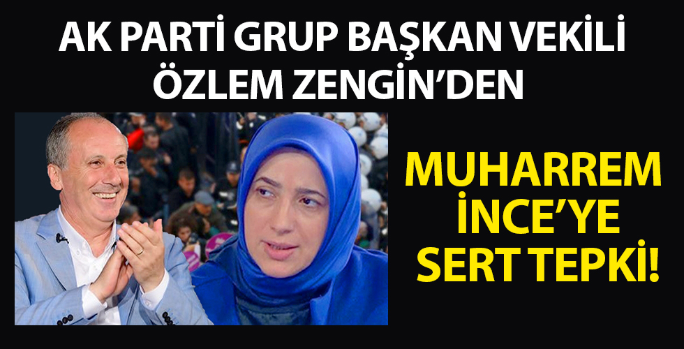 AK Parti Grup Başkanvekili Özlem Zengin’den Muharrem İnce’ye sert tepki