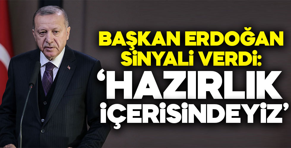 Başkan Erdoğan sinyali verdi: 'Hazırlık içerisindeyiz!'