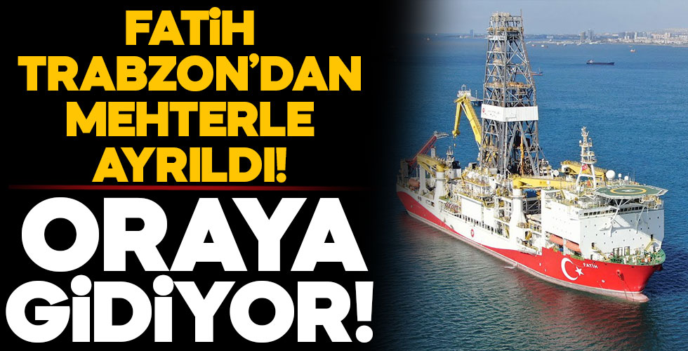 Fatih sondaj gemisi Trabzon'dan ayrıldı!