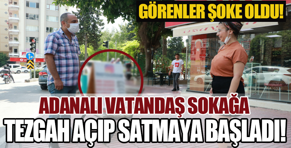 Görenler gözlerine inanamadı! Adanalı vatandaş sokağa tezgah açıp...
