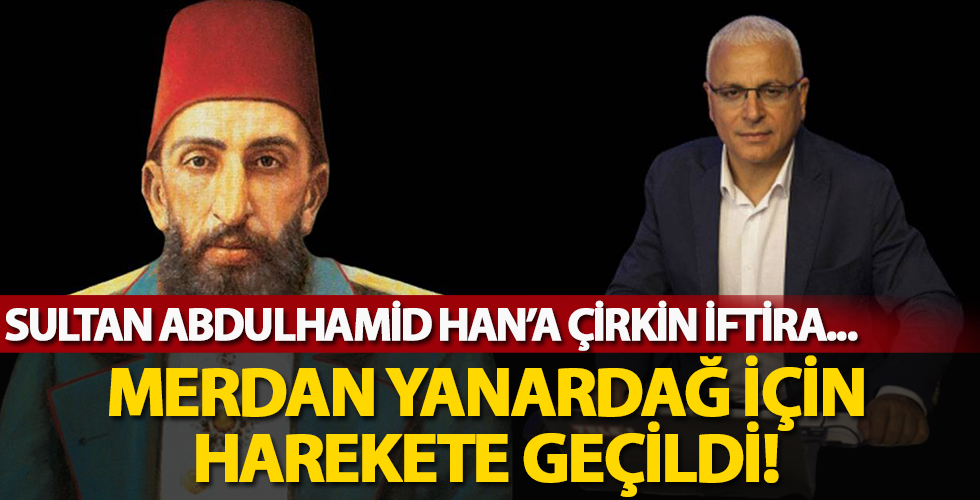 Sultan Abdulhamid Han’a çirkin iftira! Sözde gazeteci Merdan Yanardağ için harekete geçildi